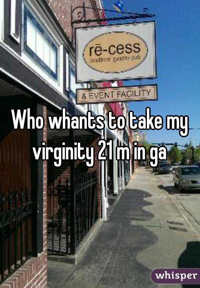 Who whants to take my virginity 21 m in ga 