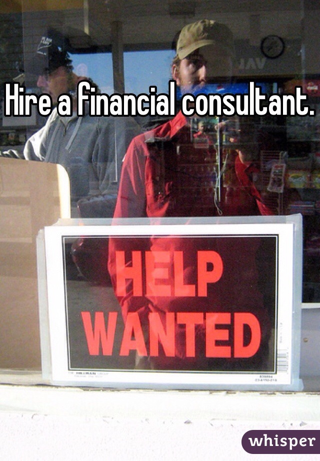 Hire a financial consultant.