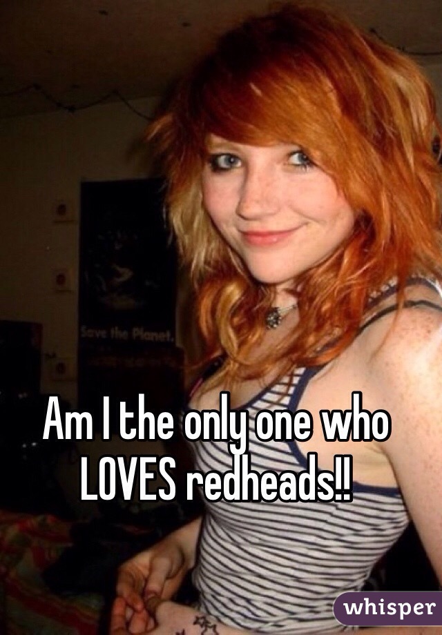 Am I the only one who LOVES redheads!!