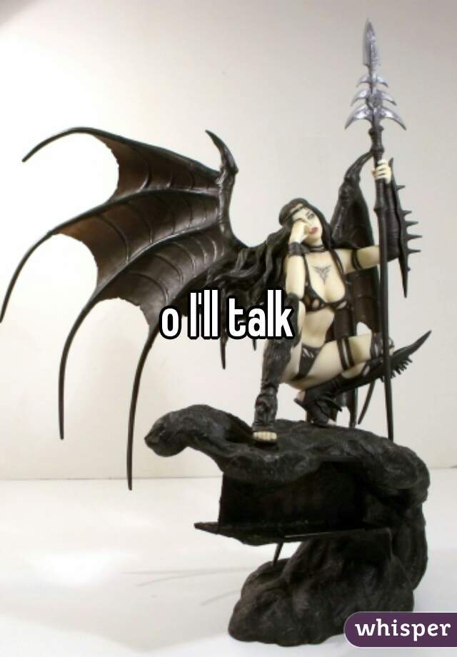 o I'll talk