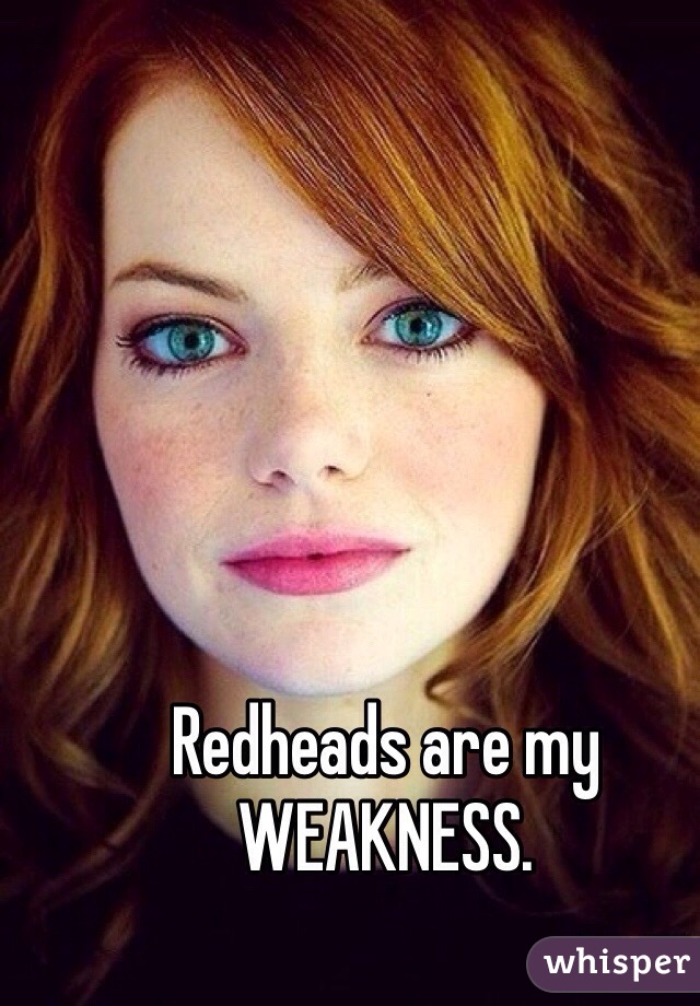 Redheads are my WEAKNESS. 