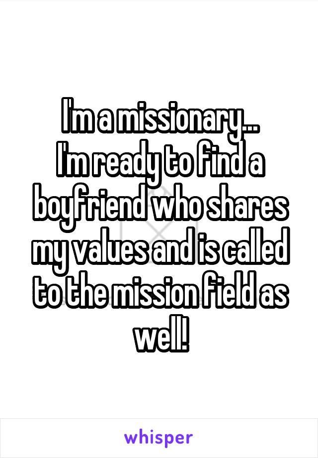 I'm a missionary...
I'm ready to find a boyfriend who shares my values and is called to the mission field as well!