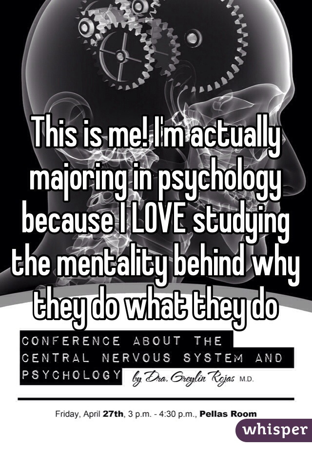 This is me! I'm actually majoring in psychology because I LOVE studying the mentality behind why they do what they do