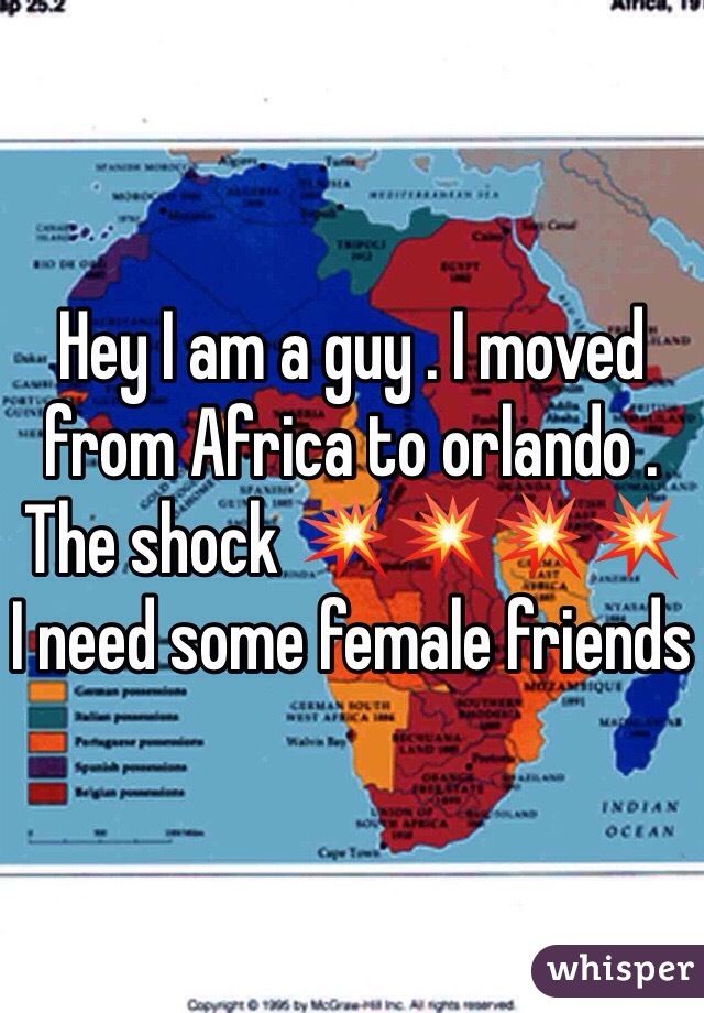 Hey I am a guy . I moved from Africa to orlando . 
The shock 💥💥💥💥
I need some female friends 