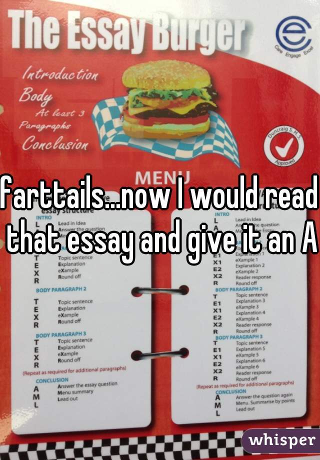 farttails...now I would read that essay and give it an A