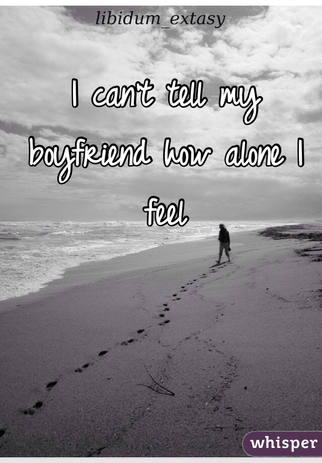 I can't tell my boyfriend how alone I feel