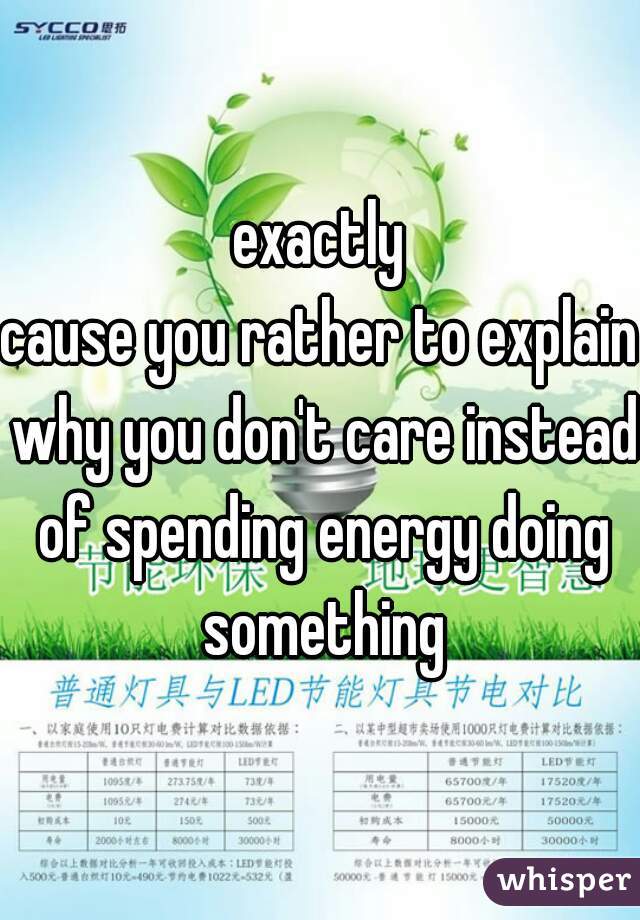 exactly
cause you rather to explain why you don't care instead of spending energy doing something