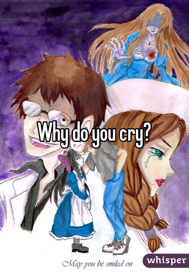 Why do you cry?