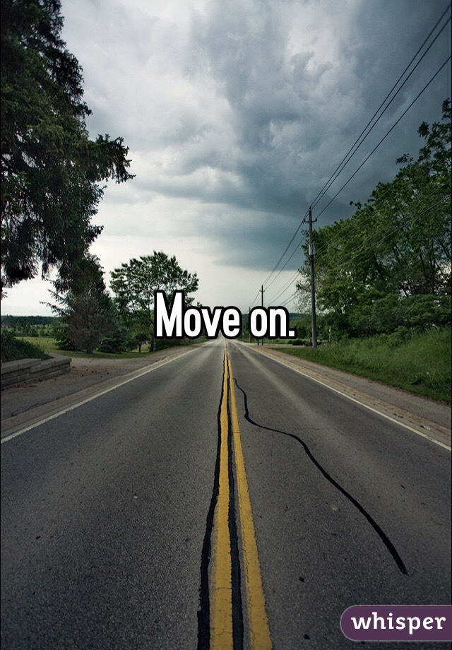 Move on. 