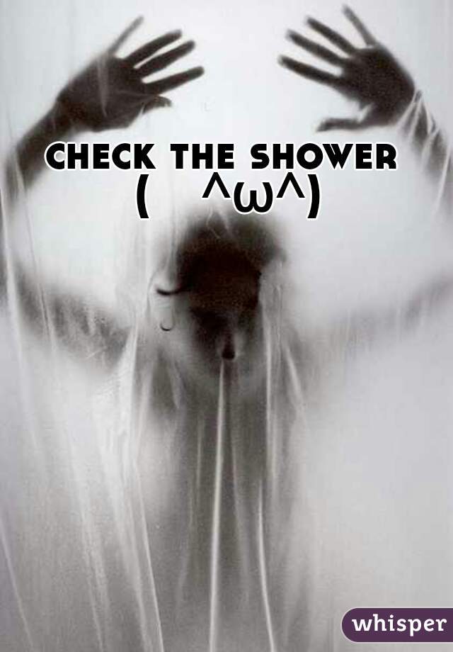 check the shower (　^ω^)