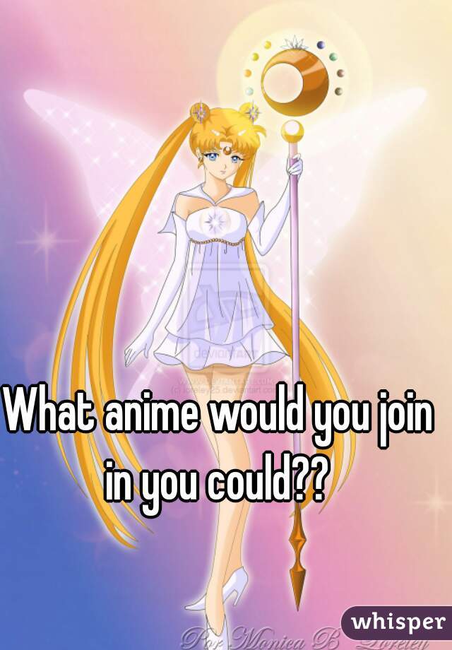 What anime would you join in you could?? 