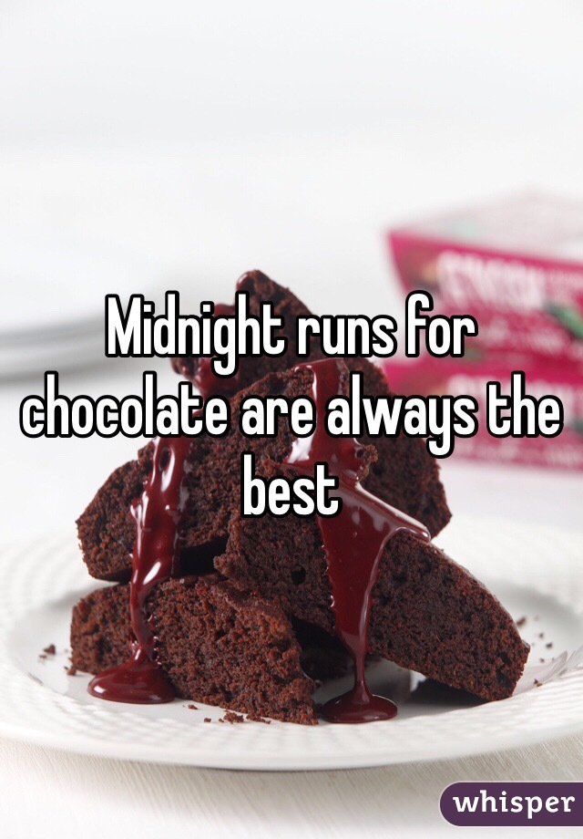 Midnight runs for chocolate are always the best