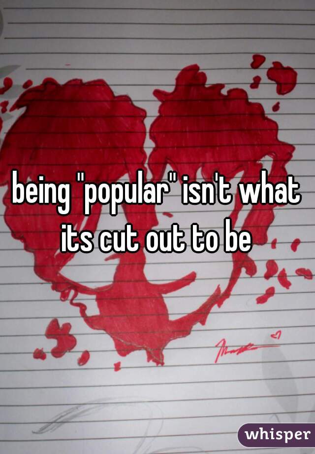 being "popular" isn't what its cut out to be 