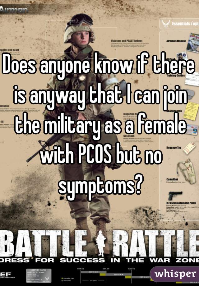 Does anyone know if there is anyway that I can join the military as a female with PCOS but no symptoms?