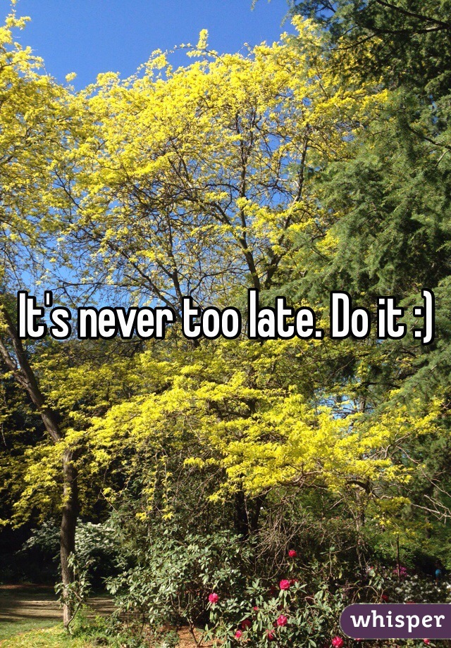 It's never too late. Do it :) 