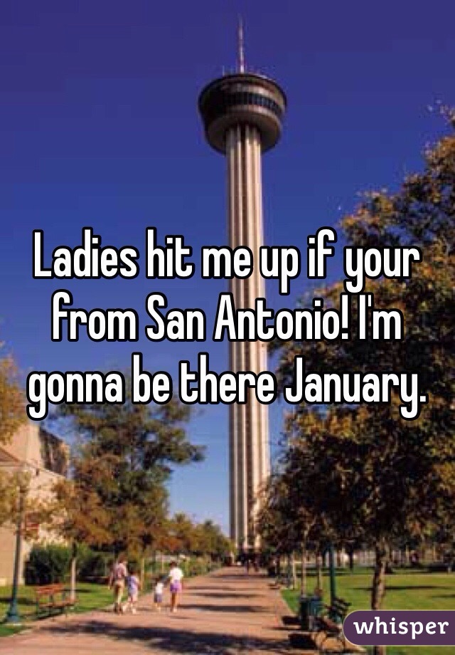 Ladies hit me up if your from San Antonio! I'm gonna be there January.