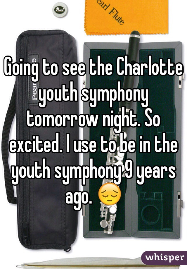 Going to see the Charlotte youth symphony tomorrow night. So excited. I use to be in the youth symphony 9 years ago. 😔