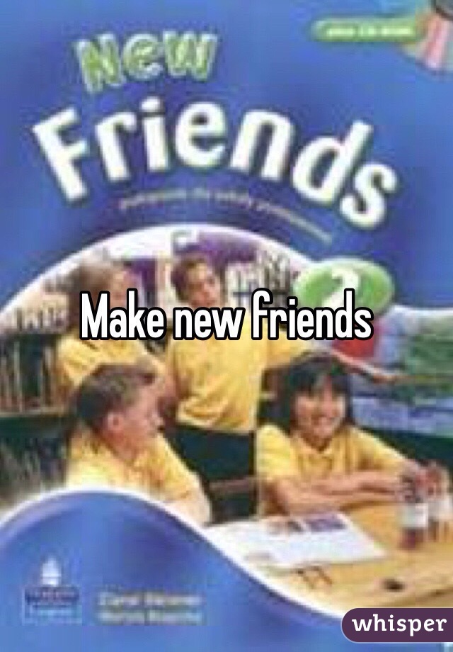 Make new friends 