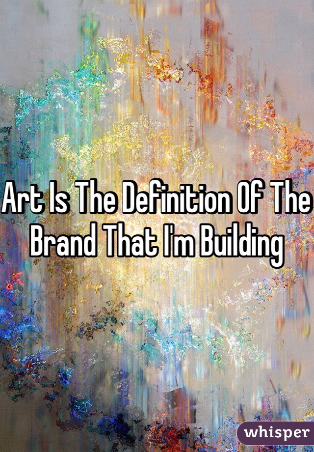 Art Is The Definition Of The Brand That I'm Building 