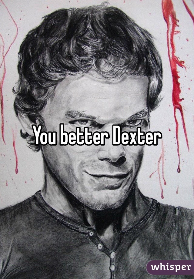 You better Dexter