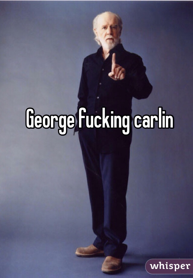 George fucking carlin 