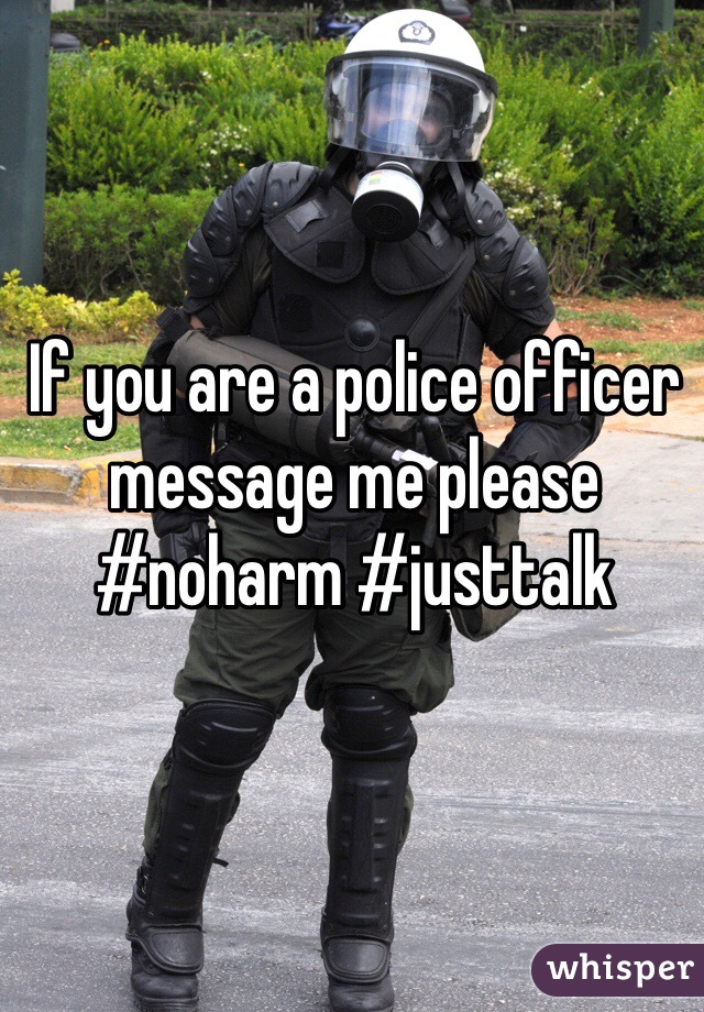 If you are a police officer message me please #noharm #justtalk