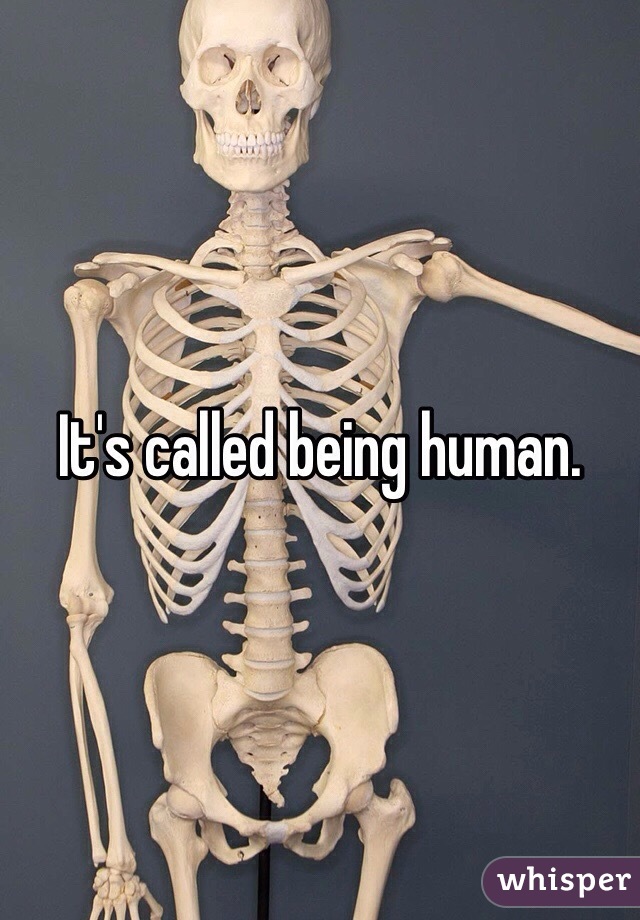 It's called being human. 