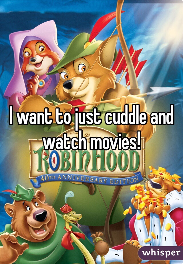 I want to just cuddle and watch movies!