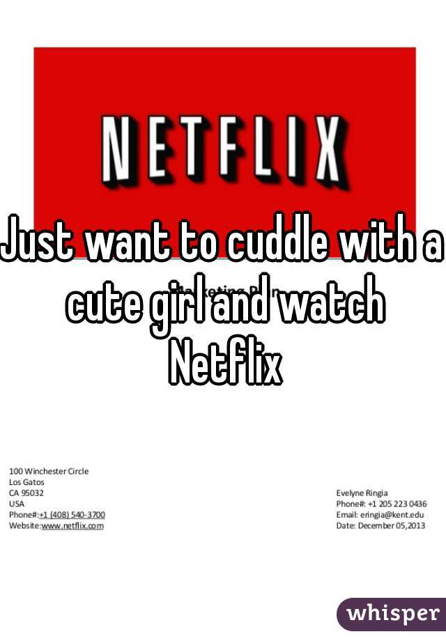 Just want to cuddle with a cute girl and watch Netflix