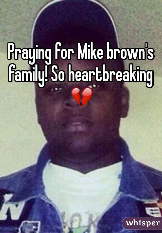 Praying for Mike brown's family! So heartbreaking 💔