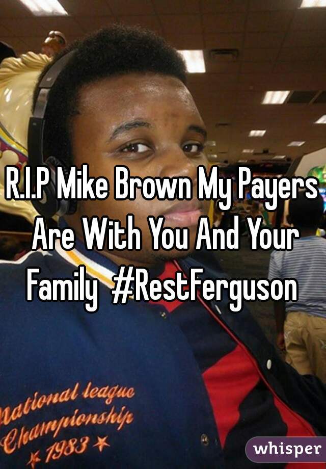 R.I.P Mike Brown My Payers Are With You And Your Family  #RestFerguson 