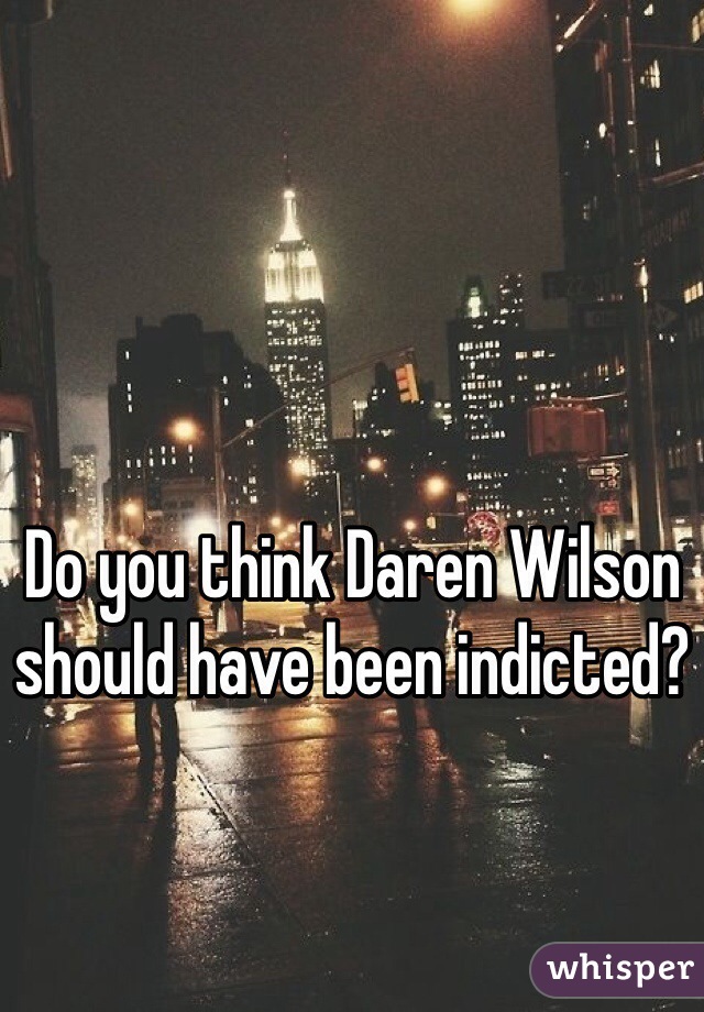 Do you think Daren Wilson should have been indicted?