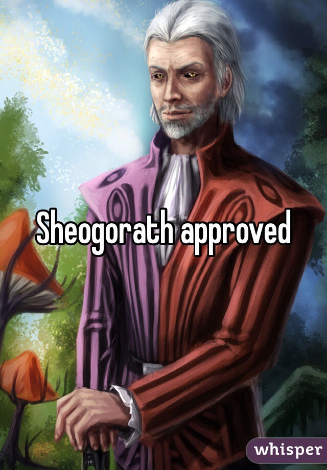 Sheogorath approved 