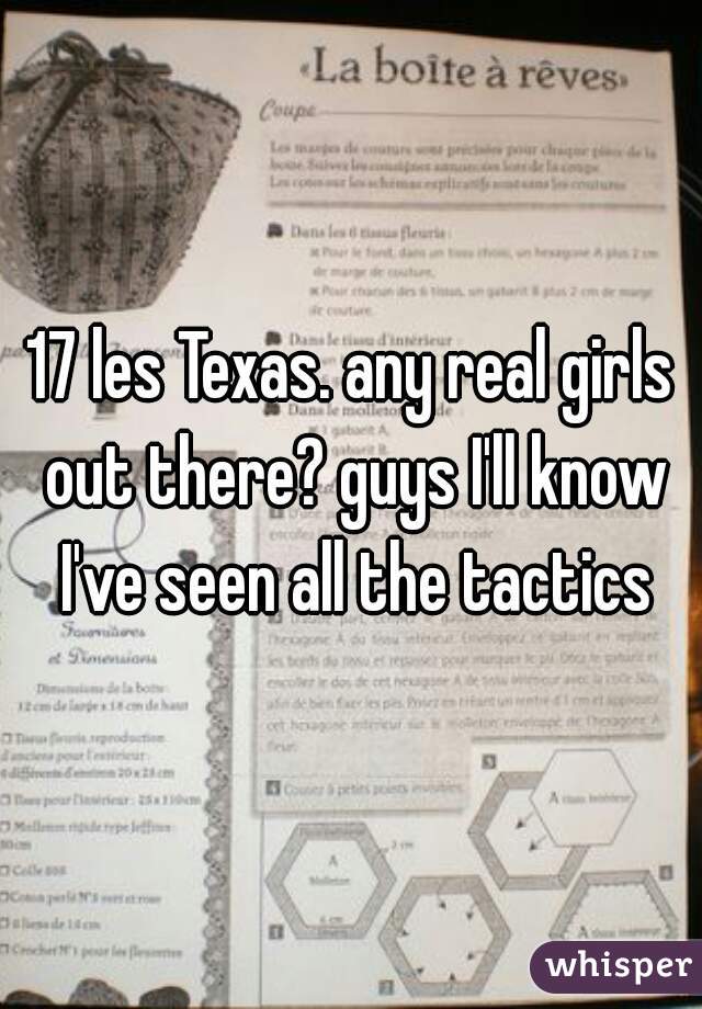 17 les Texas. any real girls out there? guys I'll know I've seen all the tactics