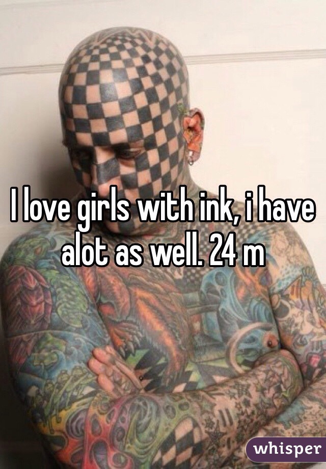 I love girls with ink, i have alot as well. 24 m