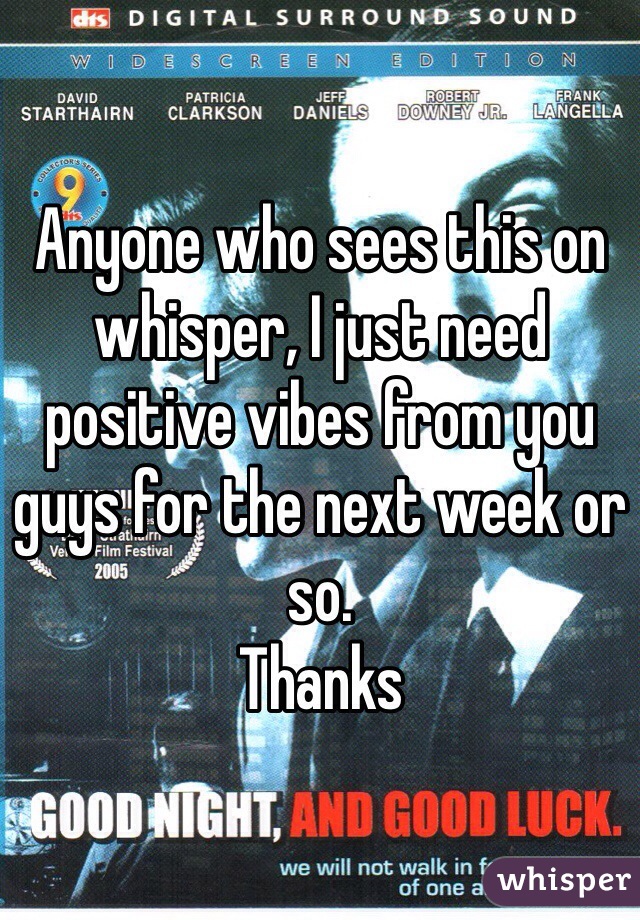 Anyone who sees this on whisper, I just need positive vibes from you guys for the next week or so.
Thanks