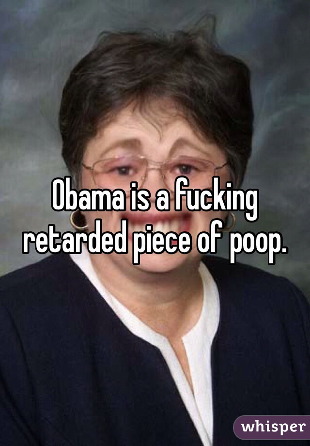 Obama is a fucking retarded piece of poop.