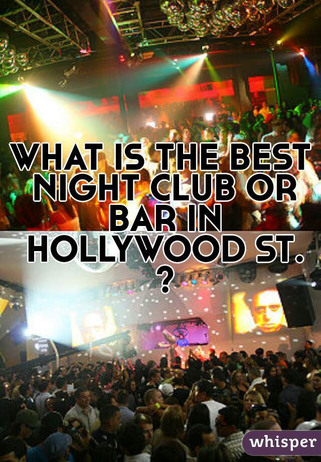 WHAT IS THE BEST NIGHT CLUB OR BAR IN HOLLYWOOD ST. ?