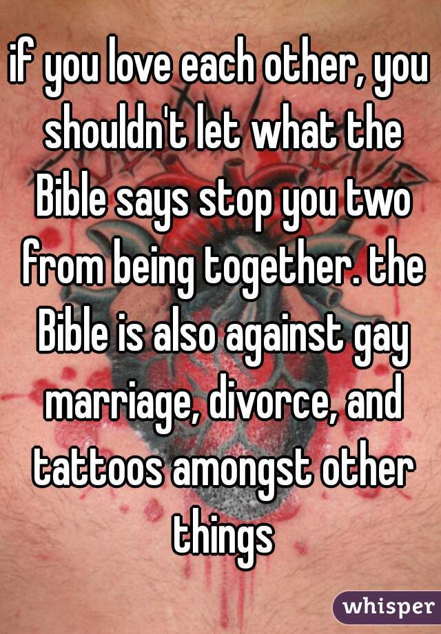 if you love each other, you shouldn't let what the Bible says stop you two from being together. the Bible is also against gay marriage, divorce, and tattoos amongst other things