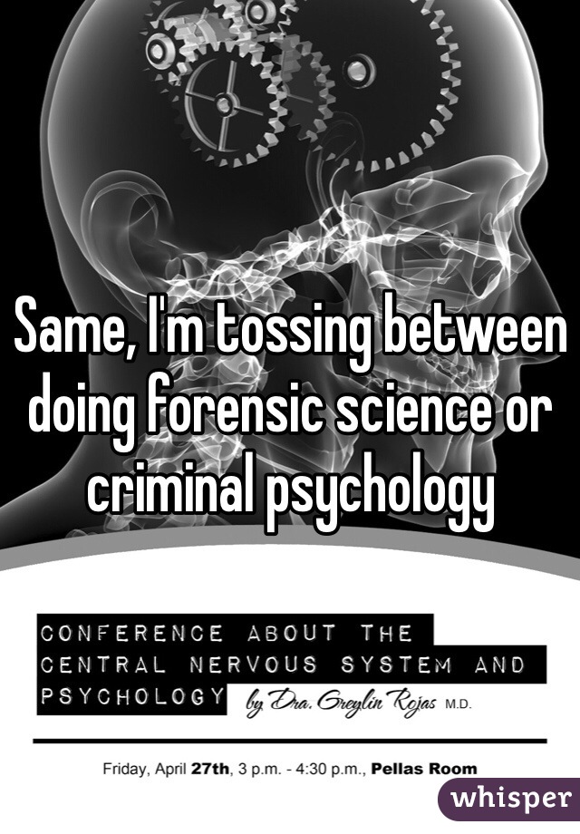 Same, I'm tossing between doing forensic science or criminal psychology