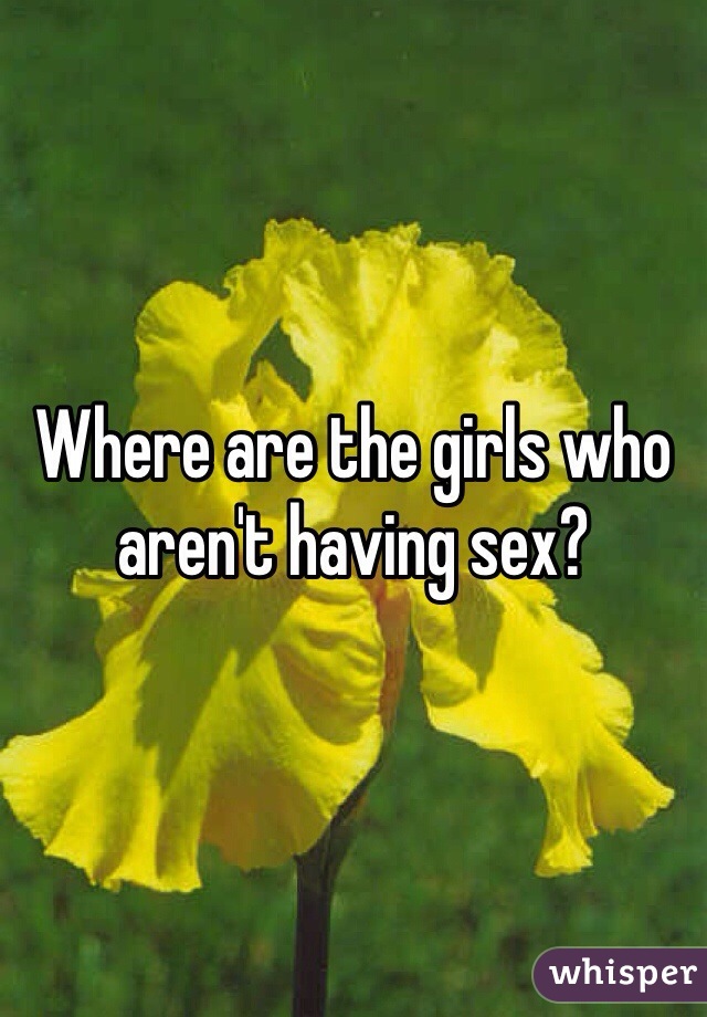 Where are the girls who aren't having sex?