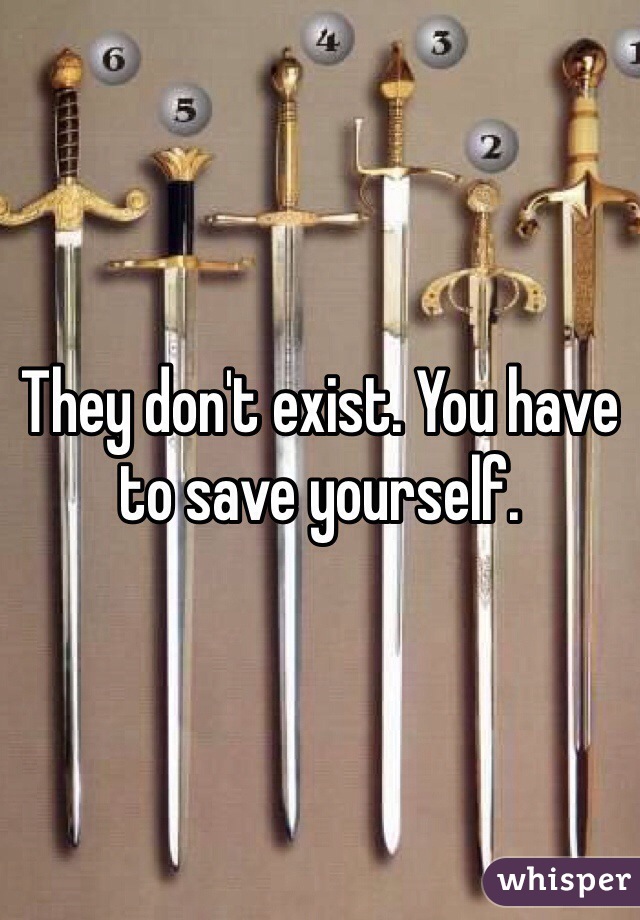 They don't exist. You have to save yourself. 