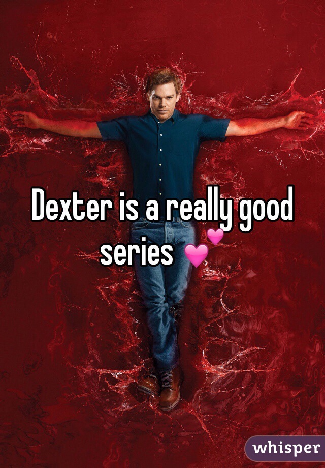 Dexter is a really good series 💕