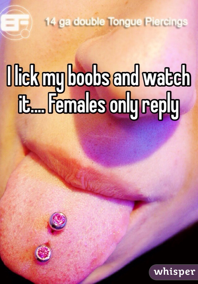 I lick my boobs and watch it.... Females only reply