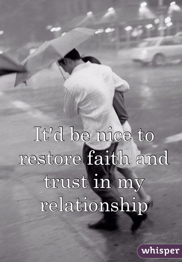 It'd be nice to restore faith and trust in my relationship 