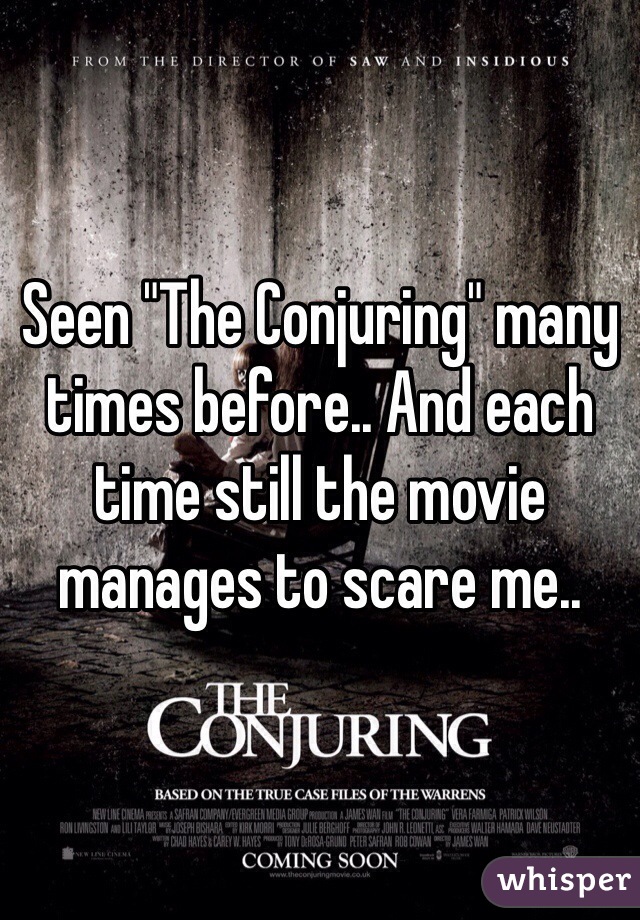 Seen "The Conjuring" many times before.. And each time still the movie manages to scare me.. 