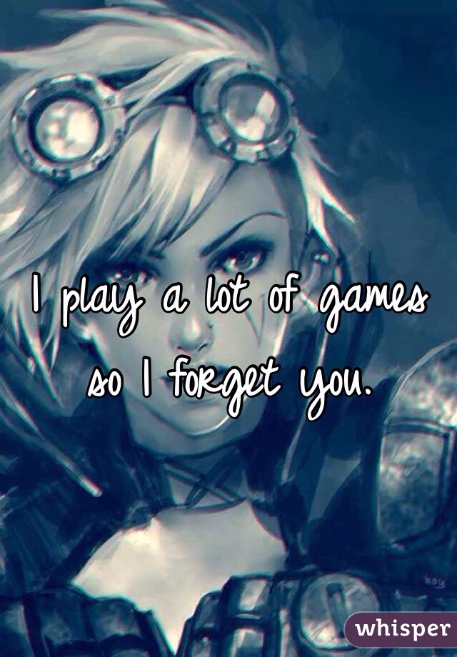 I play a lot of games so I forget you.