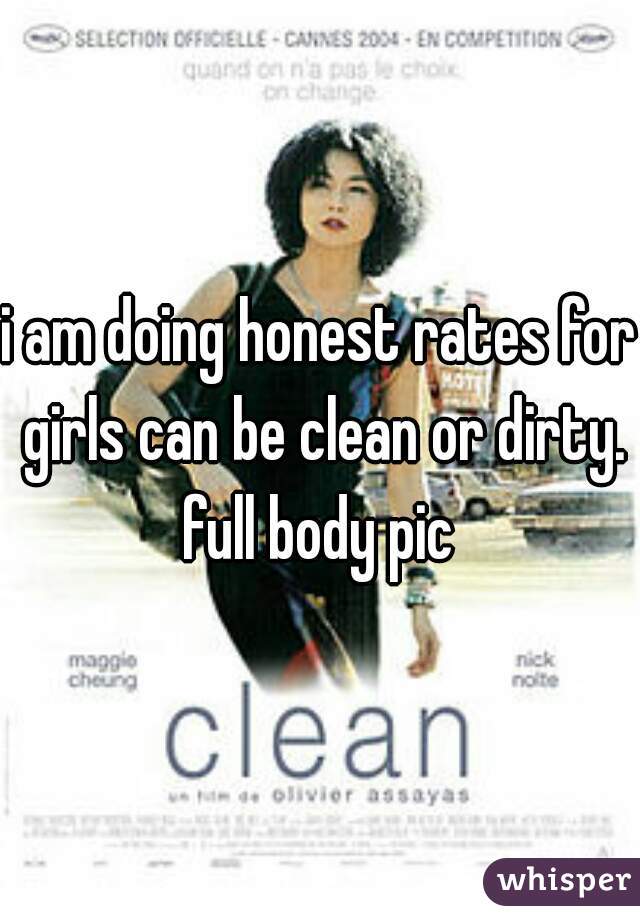 i am doing honest rates for girls can be clean or dirty. full body pic 