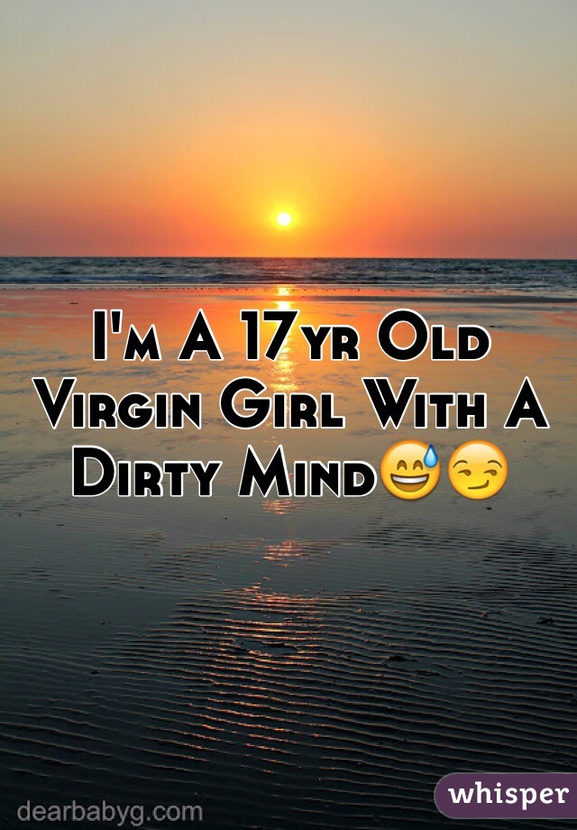 I'm A 17yr Old Virgin Girl With A Dirty Mind😅😏