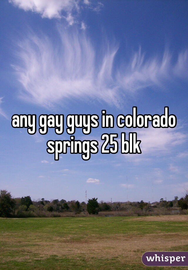 any gay guys in colorado springs 25 blk